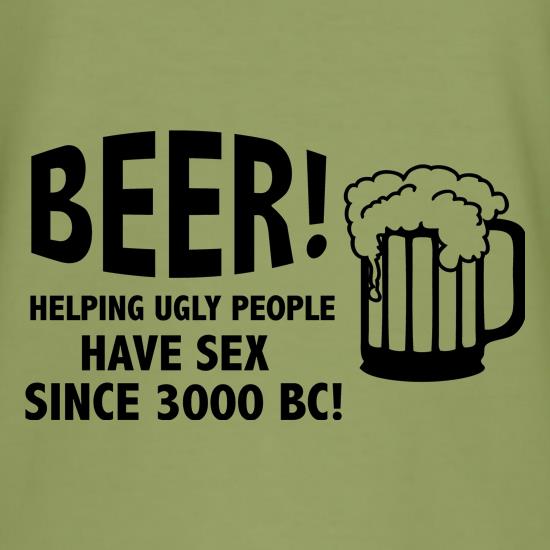 Beer! Helping Ugly People Have Sex Since 3000BC! t shirt